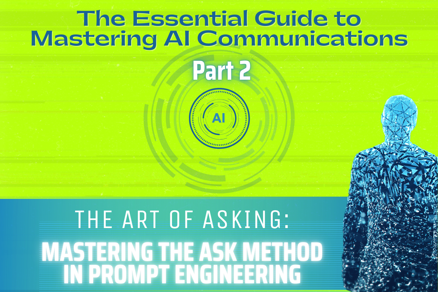 Mastering AI Communication Part 2: The Art of Asking—Mastering the ASK Method in Prompt Engineering